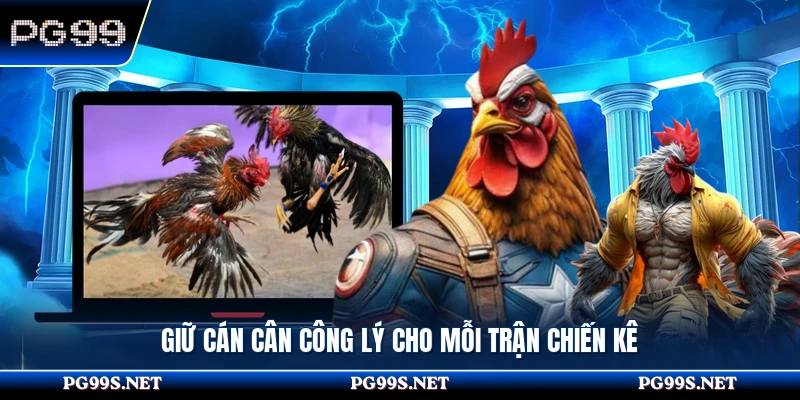Giữ cán cân công lý cho mỗi trận chiến kê 